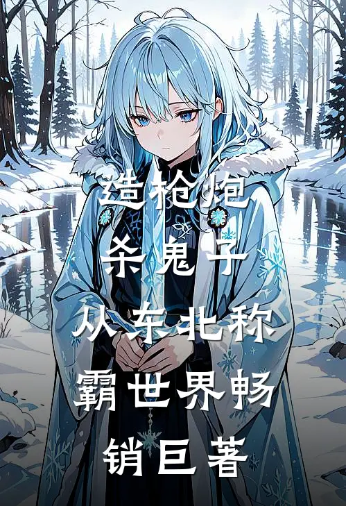 造枪炮，杀鬼子，从东北称霸世界畅销巨著