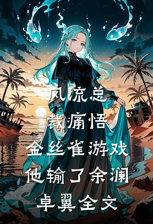 风流总裁痛悟：金丝雀游戏他输了余澜卓翼全文