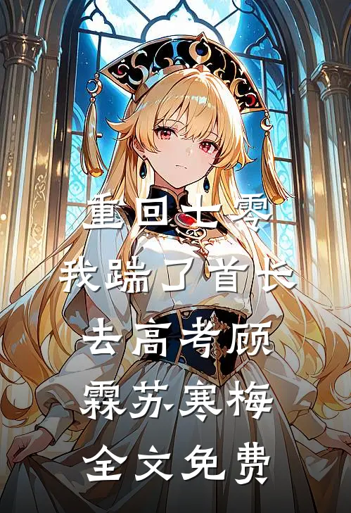 重回七零，我踹了首长去高考顾霖苏寒梅全文免费