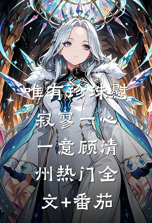 唯有珍珠慰寂寥-一心一意顾清州热门全文+番茄