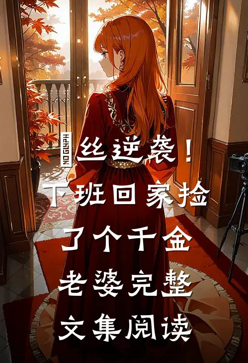 屌丝逆袭！下班回家捡了个千金老婆完整文集阅读