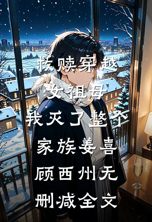 救赎穿越女祖母，我灭了整个家族姜喜顾西州无删减全文