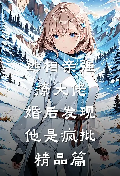 逃相亲强撩大佬，婚后发现他是疯批精品篇