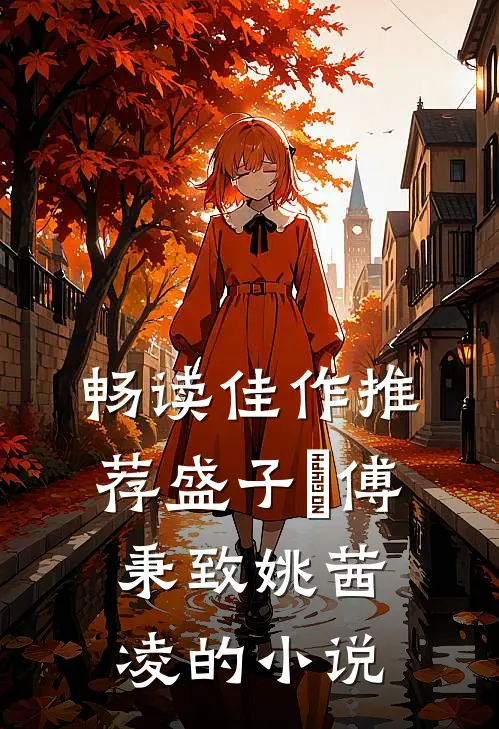 畅读佳作推荐盛子婳傅秉致姚茜凌的小说