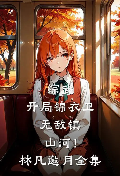 综武：开局锦衣卫，无敌镇山河！林凡邀月全集