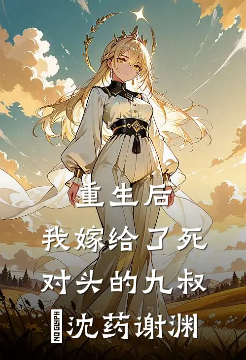 重生后，我嫁给了死对头的九叔​沈药谢渊