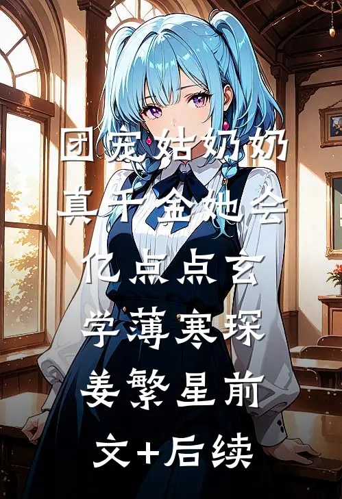 团宠姑奶奶：真千金她会亿点点玄学薄寒琛姜繁星前文+后续