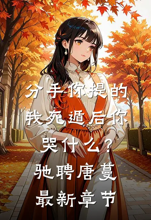 分手你提的，我死遁后你哭什么？驰聘唐蔓最新章节