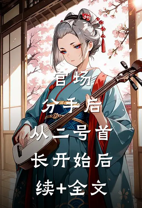 官场：分手后，从二号首长开始后续+全文