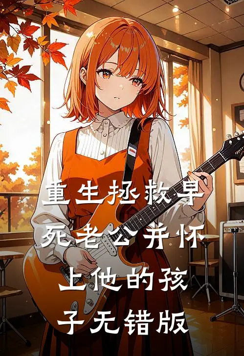 重生拯救早死老公并怀上他的孩子无错版