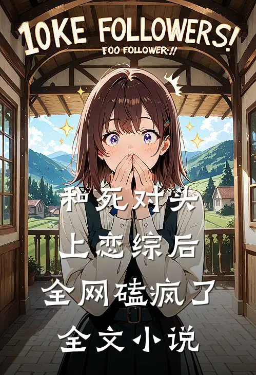和死对头上恋综后，全网磕疯了全文小说