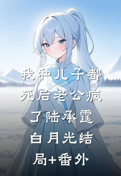 我和儿子都死后老公疯了陆承霆白月光结局+番外