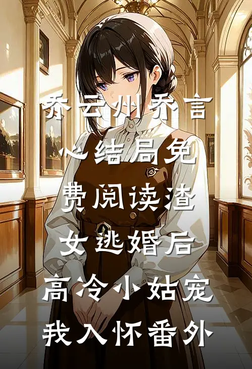 乔云州乔言心结局免费阅读渣女逃婚后，高冷小姑宠我入怀番外