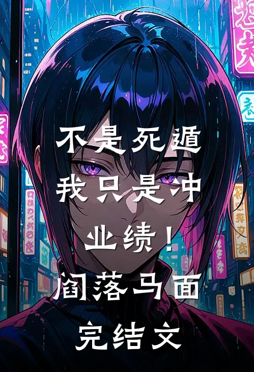 不是死遁，我只是冲业绩！阎落马面完结文