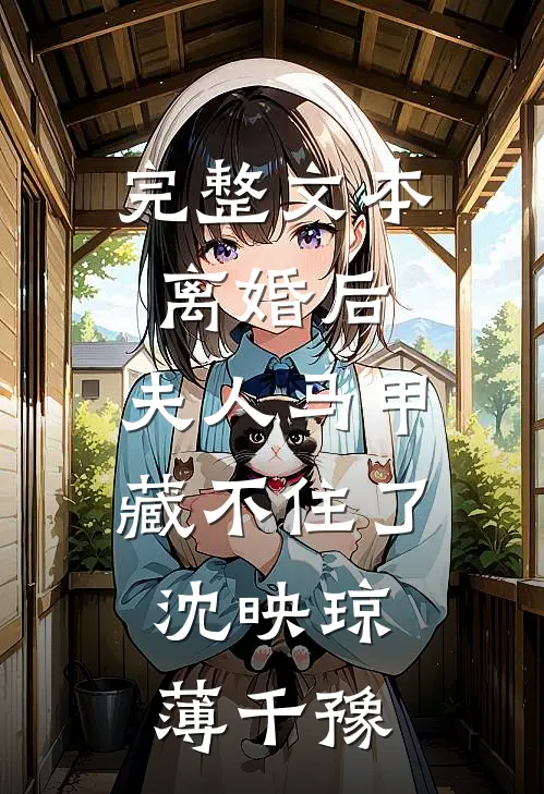 完整文本离婚后,夫人马甲藏不住了:沈映琼薄千豫
