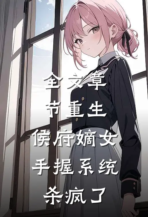 全文章节重生：侯府嫡女手握系统杀疯了