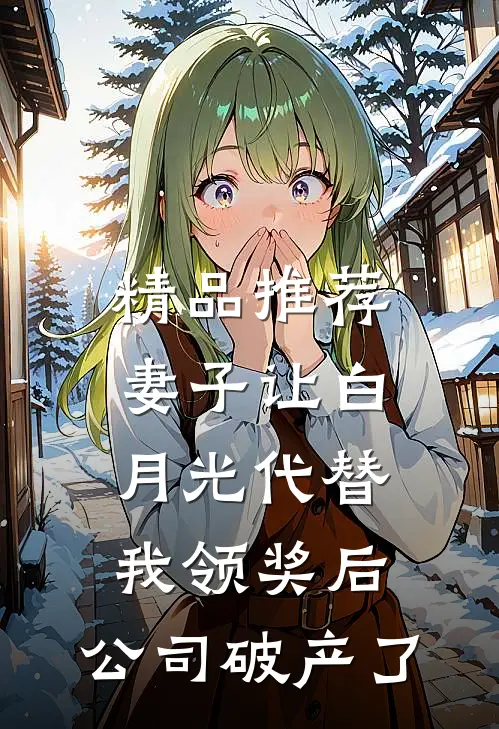 精品推荐妻子让白月光代替我领奖后，公司破产了
