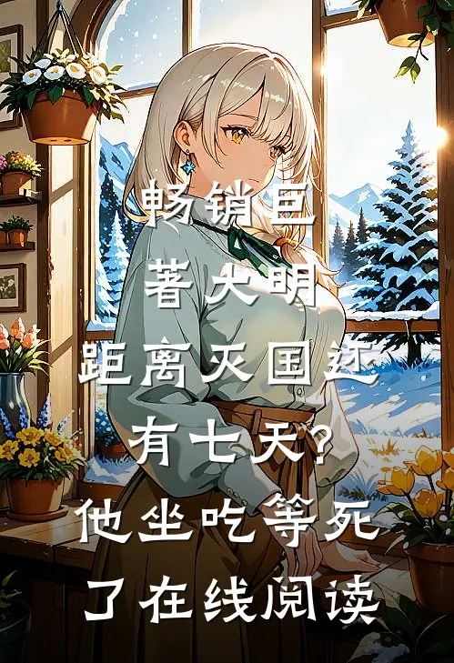 畅销巨著大明:距离灭国还有七天?他坐吃等死了在线阅读