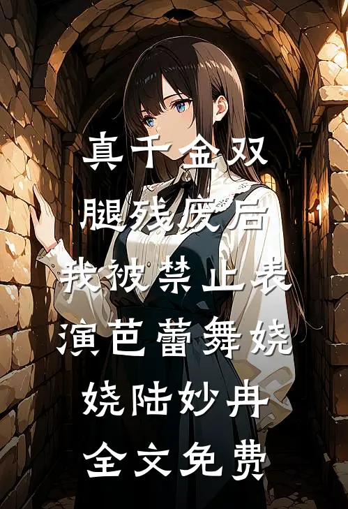 真千金双腿残废后，我被禁止表演芭蕾舞娆娆陆妙冉全文免费