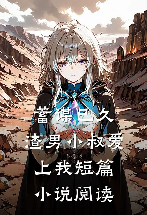蓄谋已久：渣男小叔爱上我短篇小说阅读