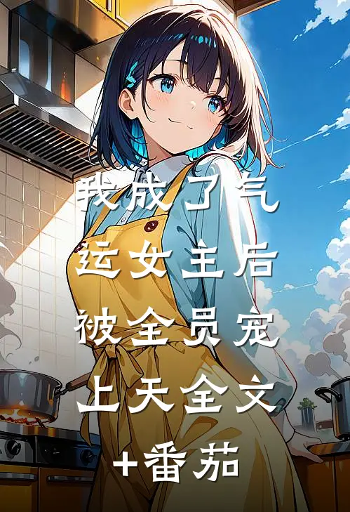 我成了气运女主后，被全员宠上天全文+番茄
