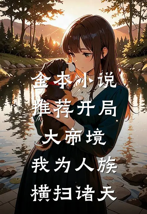 全本小说推荐开局大帝境，我为人族横扫诸天