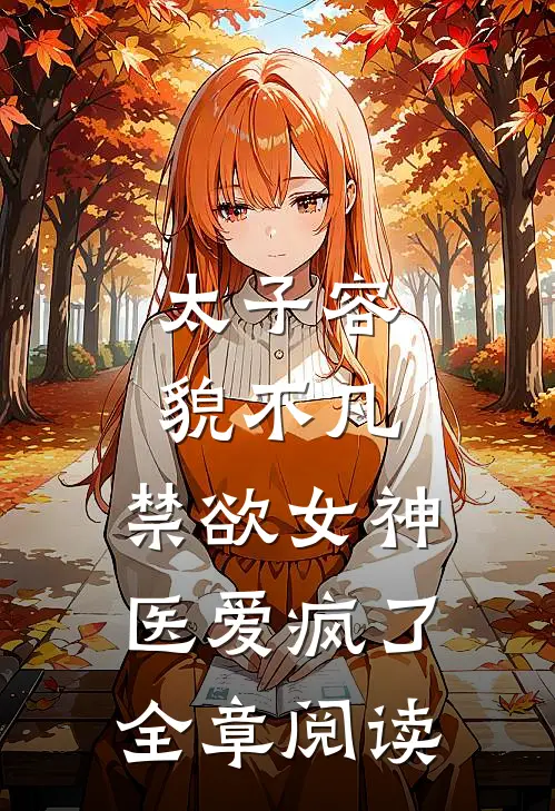 太子容貌不凡，禁欲女神医爱疯了全章阅读