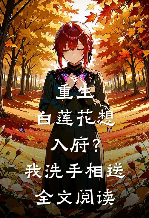重生：白莲花想入府？我洗手相送全文阅读