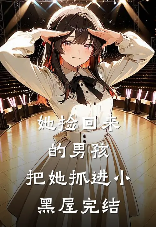 她捡回来的男孩，把她抓进小黑屋完结