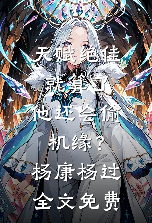 天赋绝佳就算了，他还会偷机缘？杨康杨过全文免费