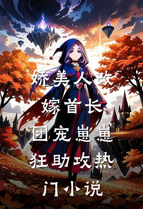 娇美人改嫁首长，团宠崽崽狂助攻热门小说