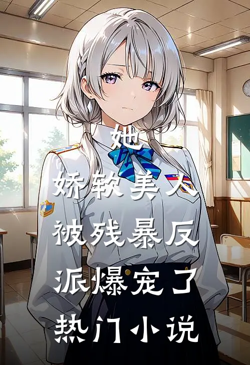 她，娇软美人，被残暴反派爆宠了热门小说