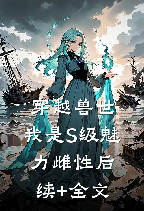 穿越兽世，我是S级魅力雌性后续+全文