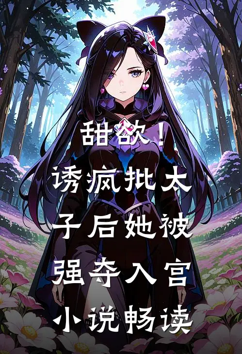 甜欲！诱疯批太子后她被强夺入宫小说畅读