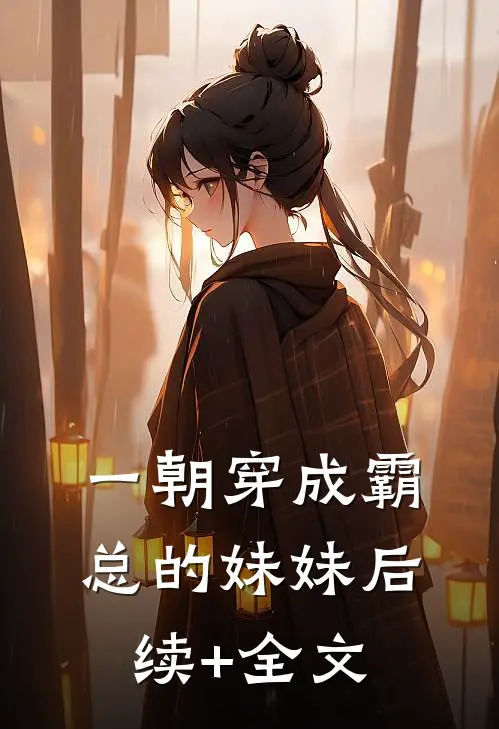 一朝穿成霸总的妹妹后续+全文