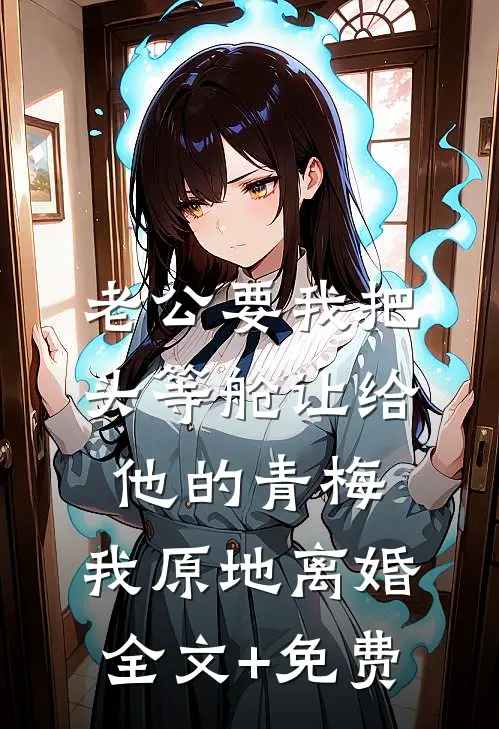 老公要我把头等舱让给他的青梅，我原地离婚全文+免费