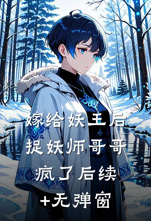 嫁给妖王后，捉妖师哥哥疯了后续+无弹窗