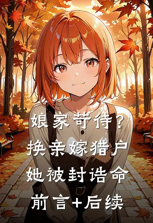 娘家苛待？换亲嫁猎户她被封诰命前言+后续