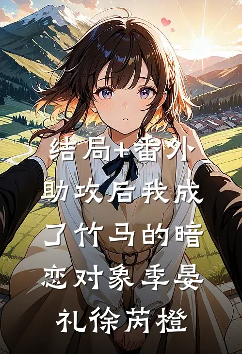 结局+番外助攻后我成了竹马的暗恋对象季晏礼徐芮橙