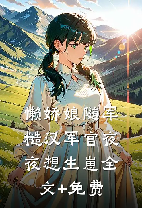 懒娇娘随军，糙汉军官夜夜想生崽全文+免费