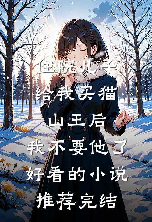 住院儿子给我买猫山王后，我不要他了好看的小说推荐完结