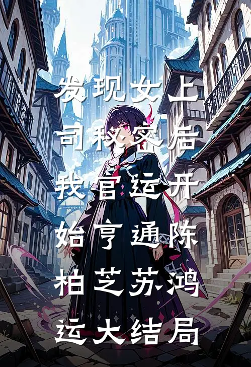 发现女上司秘密后，我官运开始亨通陈柏芝苏鸿运大结局