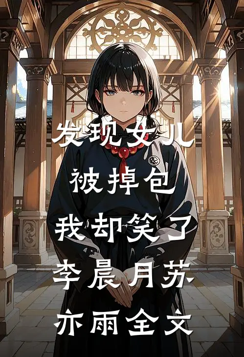 发现女儿被掉包，我却笑了李晨月苏亦雨全文