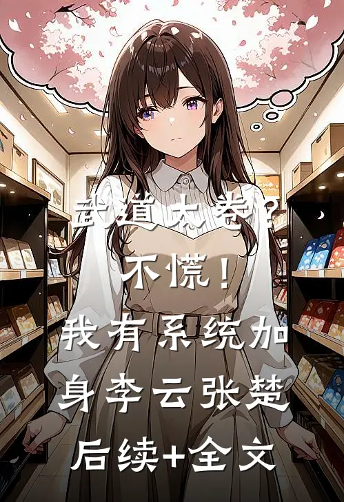 武道太卷？不慌！我有系统加身李云张楚后续+全文