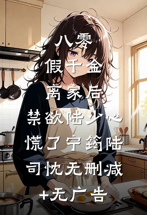 八零：假千金离家后，禁欲陆少心慌了宁筠陆司忱无删减+无广告