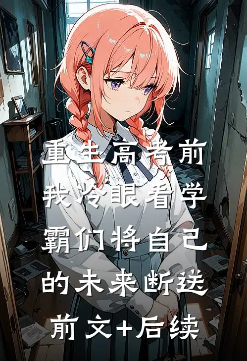重生高考前，我冷眼看学霸们将自己的未来断送前文+后续