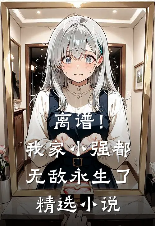 离谱！我家小强都无敌永生了精选小说