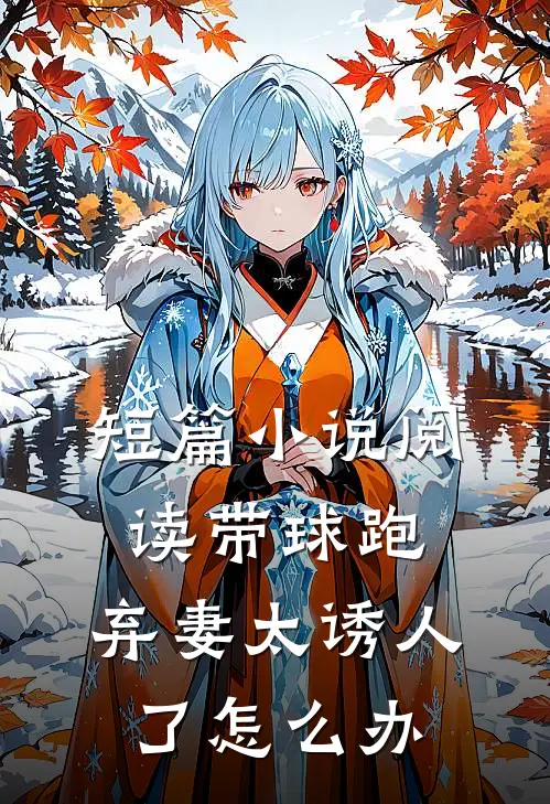 短篇小说阅读带球跑：弃妻太诱人了怎么办