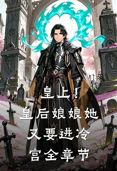 皇上！皇后娘娘她又要进冷宫全章节