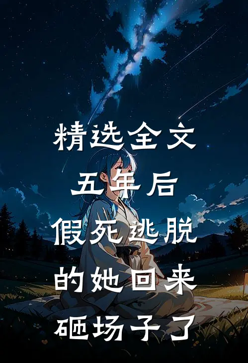 精选全文五年后，假死逃脱的她回来砸场子了